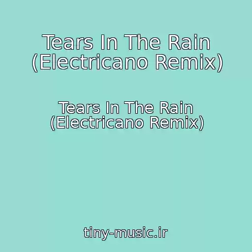 کاور آهنگ Tears In The Rain (Electricano Remix) از Tears In The Rain (Electricano Remix)