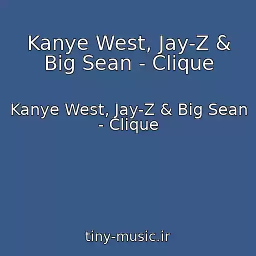 کاور آهنگ Kanye West, Jay-Z & Big Sean - Clique از Kanye West, Jay-Z & Big Sean - Clique