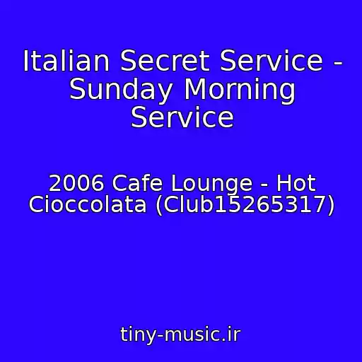 کاور آهنگ Italian Secret Service - Sunday Morning Service از 2006 Cafe Lounge - Hot Cioccolata (Club15265317)