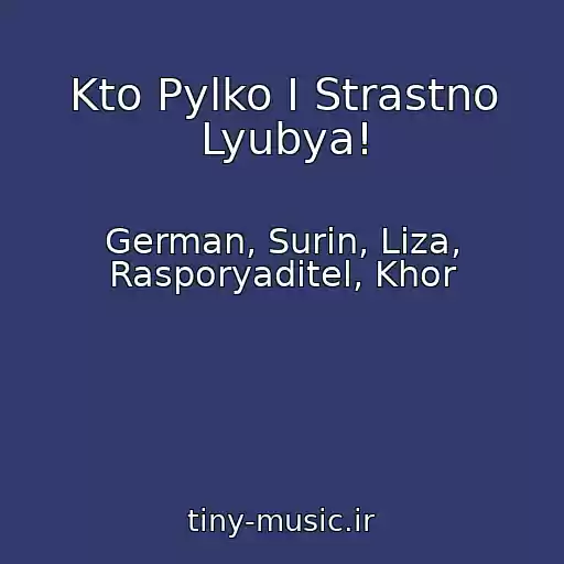 کاور آهنگ Kto Pylko I Strastno Lyubya! از German, Surin, Liza, Rasporyaditel, Khor