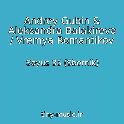 کاور آهنگ Andrey Gubin & Aleksandra Balakireva / Vremya Romantikov از Soyuz 35 (Sbornik)