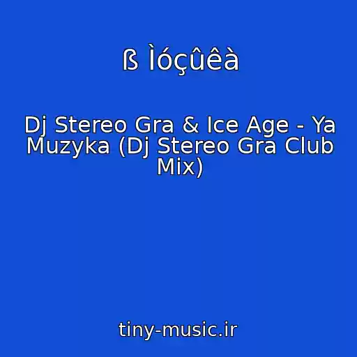 کاور آهنگ ß Ìóçûêà از Dj Stereo Gra & Ice Age - Ya Muzyka (Dj Stereo Gra Club Mix)