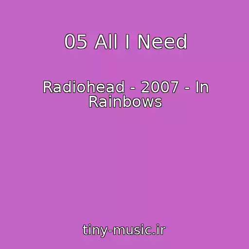 کاور آهنگ 05 All I Need از Radiohead - 2007 - In Rainbows