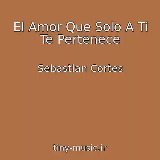 کاور آهنگ El Amor Que Solo A Ti Te Pertenece از Sebastian Cortes