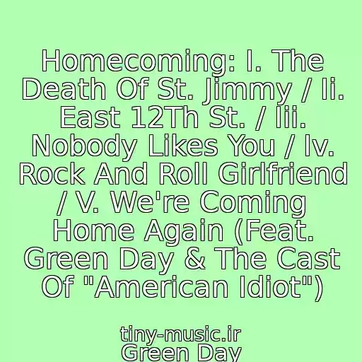 کاور آهنگ Homecoming: I. The Death Of St. Jimmy / Ii. East 12Th St. / Iii. Nobody Likes You / Iv. Rock And Roll Girlfriend / V. We're Coming Home Again (Feat. Green Day & The Cast Of "American Idiot") از Green Day