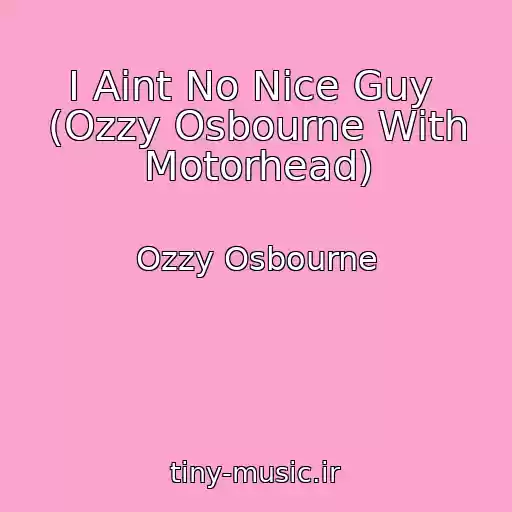 کاور آهنگ I Aint No Nice Guy  (Ozzy Osbourne With Motorhead) از Ozzy Osbourne