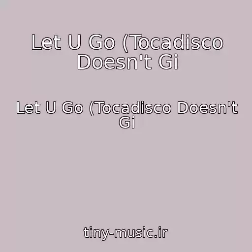 کاور آهنگ Let U Go (Tocadisco Doesn't Gi از Let U Go (Tocadisco Doesn't Gi