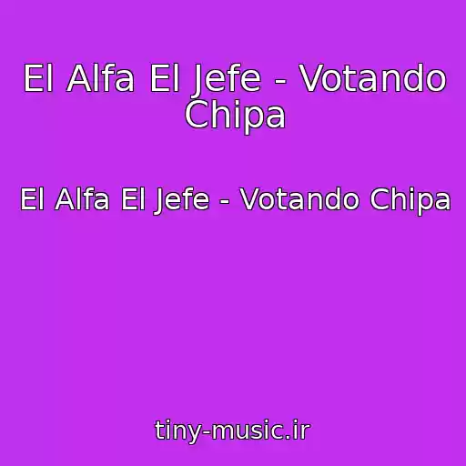 کاور آهنگ El Alfa El Jefe - Votando Chipa از El Alfa El Jefe - Votando Chipa