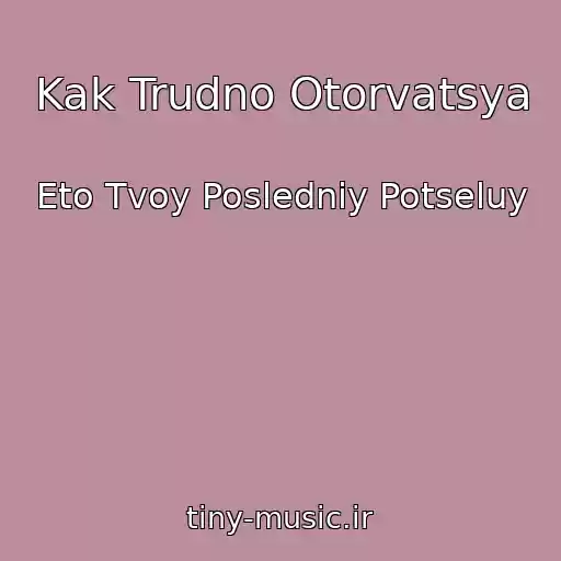 کاور آهنگ Kak Trudno Otorvatsya از Eto Tvoy Posledniy Potseluy
