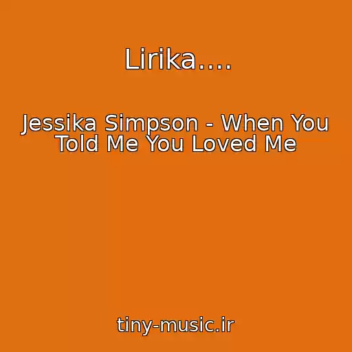 کاور آهنگ Lirika.... از Jessika Simpson - When You Told Me You Loved Me