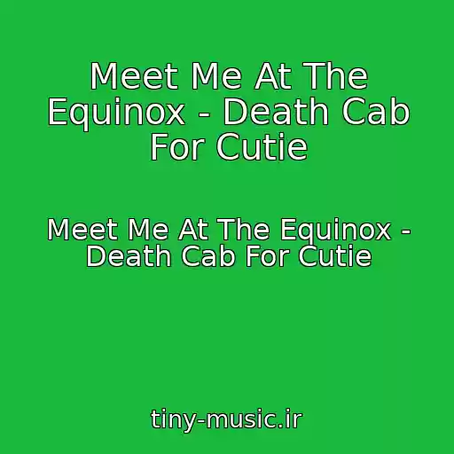 کاور آهنگ Meet Me At The Equinox - Death Cab For Cutie از Meet Me At The Equinox - Death Cab For Cutie