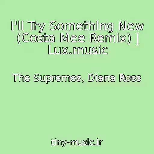 کاور آهنگ I'll Try Something New (Costa Mee Remix) | Lux.music از The Supremes, Diana Ross