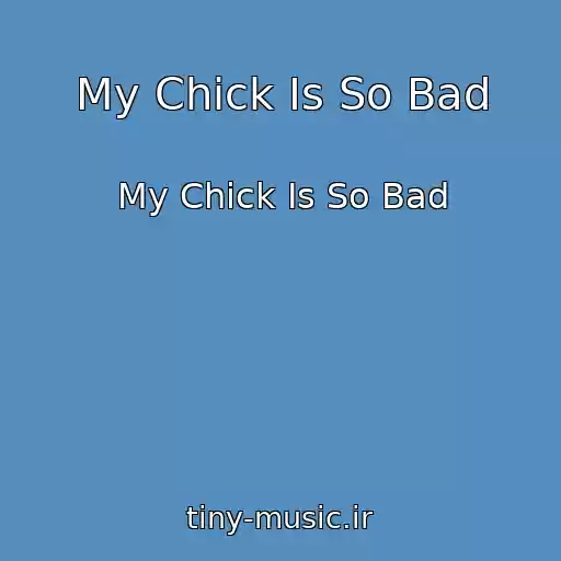 کاور آهنگ My Chick Is So Bad از My Chick Is So Bad
