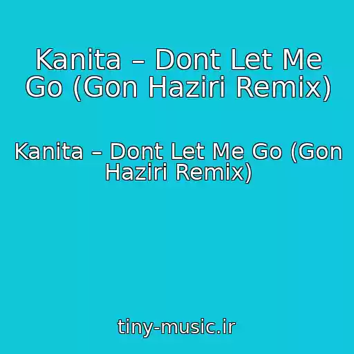 کاور آهنگ Kanita – Dont Let Me Go (Gon Haziri Remix) از Kanita – Dont Let Me Go (Gon Haziri Remix)