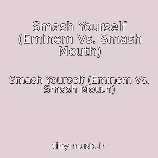 کاور آهنگ Smash Yourself (Eminem Vs. Smash Mouth) از Smash Yourself (Eminem Vs. Smash Mouth)