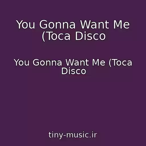 کاور آهنگ You Gonna Want Me (Toca Disco از You Gonna Want Me (Toca Disco