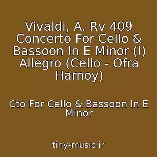 کاور آهنگ Vivaldi, A. Rv 409 Concerto For Cello & Bassoon In E Minor (I) Allegro (Cello - Ofra Harnoy) از Cto For Cello & Bassoon In E Minor