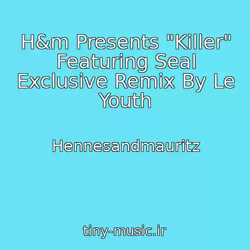 کاور آهنگ H&m Presents "Killer" Featuring Seal Exclusive Remix By Le Youth از Hennesandmauritz
