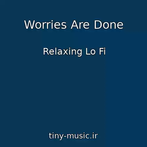 کاور آهنگ Worries Are Done از Relaxing Lo Fi