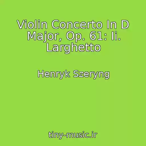 کاور آهنگ Violin Concerto In D Major, Op. 61: Ii. Larghetto از Henryk Szeryng