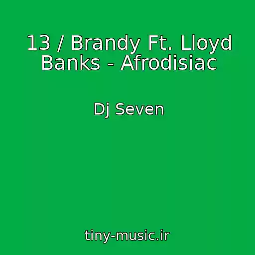 کاور آهنگ 13 / Brandy Ft. Lloyd Banks - Afrodisiac از Dj Seven