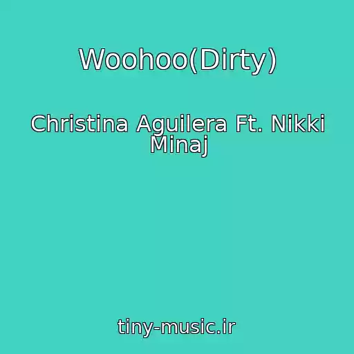 کاور آهنگ Woohoo(Dirty) از Christina Aguilera Ft. Nikki Minaj
