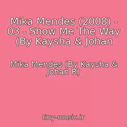 کاور آهنگ Mika Mendes (2008) - 03 - Show Me The Way (By Kaysha & Johan از Mika Mendes (By Kaysha & Johan R)