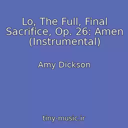کاور آهنگ Lo, The Full, Final Sacrifice, Op. 26: Amen (Instrumental) از Amy Dickson