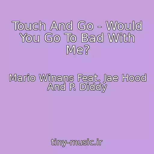 کاور آهنگ Touch And Go - Would You Go To Bad With Me? از Mario Winans Feat. Jae Hood And P. Diddy