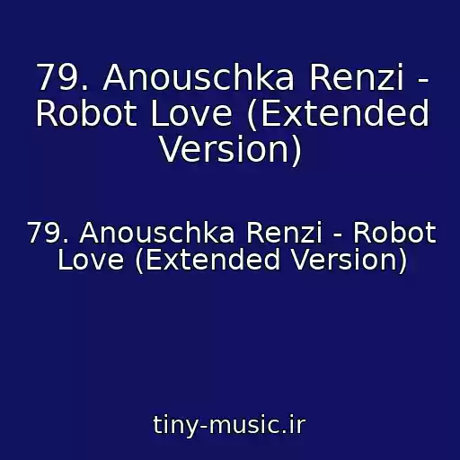کاور آهنگ 79. Anouschka Renzi - Robot Love (Extended Version) از 79. Anouschka Renzi - Robot Love (Extended Version)