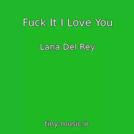کاور آهنگ Fuck It I Love You از Lana Del Rey