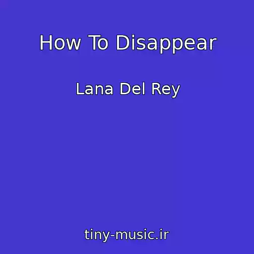 کاور آهنگ How To Disappear از Lana Del Rey