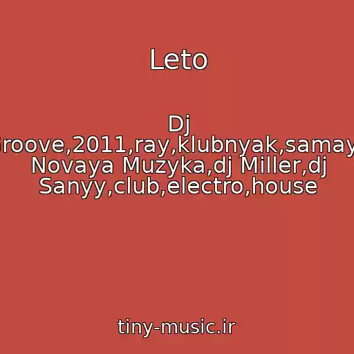 کاور آهنگ Leto از Dj Groove,2011,ray,klubnyak,samaya Novaya Muzyka,dj Miller,dj Sanyy,club,electro,house