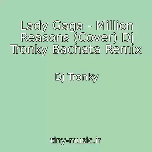 کاور آهنگ Lady Gaga - Million Reasons (Cover) Dj Tronky Bachata Remix از Dj Tronky
