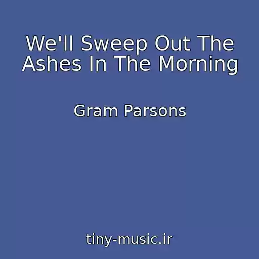 کاور آهنگ We'll Sweep Out The Ashes In The Morning از Gram Parsons