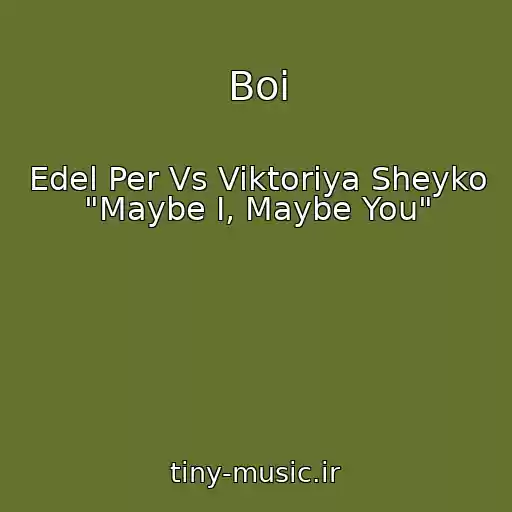 کاور آهنگ Boi از Edel Per Vs Viktoriya Sheyko "Maybe I, Maybe You"