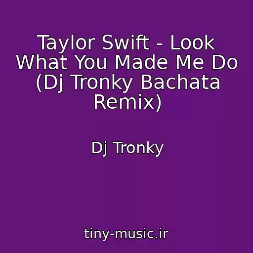 کاور آهنگ Taylor Swift - Look What You Made Me Do (Dj Tronky Bachata Remix) از Dj Tronky
