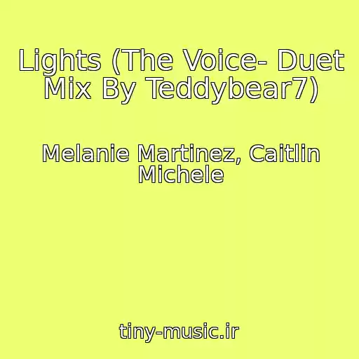 کاور آهنگ Lights (The Voice- Duet Mix By Teddybear7) از Melanie Martinez, Caitlin Michele