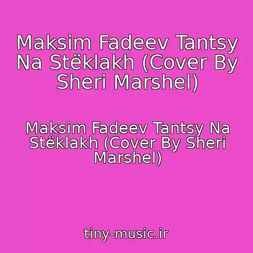 کاور آهنگ Maksim Fadeev Tantsy Na Stëklakh (Cover By Sheri Marshel) از Maksim Fadeev Tantsy Na Stëklakh (Cover By Sheri Marshel)