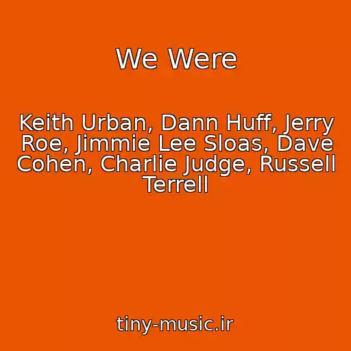 کاور آهنگ We Were از Keith Urban, Dann Huff, Jerry Roe, Jimmie Lee Sloas, Dave Cohen, Charlie Judge, Russell Terrell