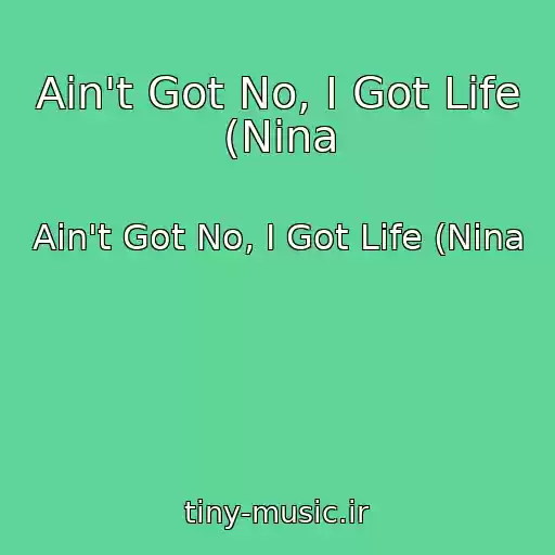 کاور آهنگ Ain't Got No, I Got Life (Nina از Ain't Got No, I Got Life (Nina