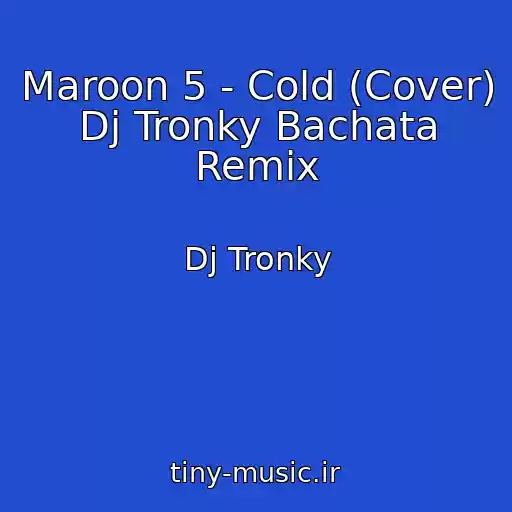 کاور آهنگ Maroon 5 - Cold (Cover) Dj Tronky Bachata Remix از Dj Tronky