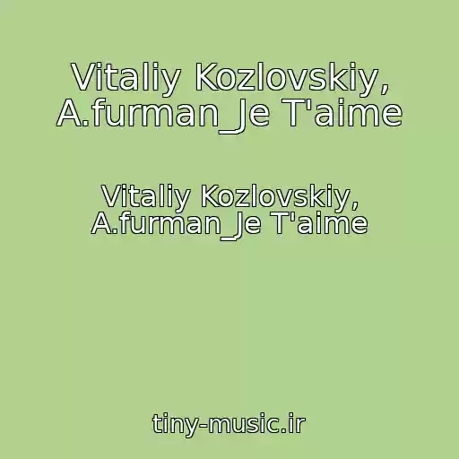 کاور آهنگ Vitaliy Kozlovskiy, A.furman_Je T'aime از Vitaliy Kozlovskiy, A.furman_Je T'aime