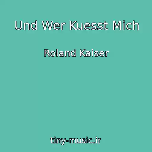 کاور آهنگ Und Wer Kuesst Mich از Roland Kaiser