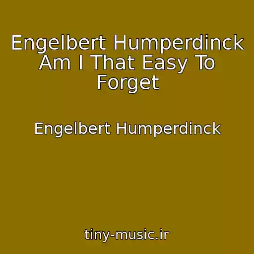کاور آهنگ Engelbert Humperdinck Am I That Easy To Forget از Engelbert Humperdinck