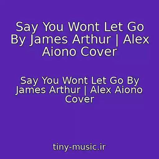 کاور آهنگ Say You Wont Let Go By James Arthur | Alex Aiono Cover از Say You Wont Let Go By James Arthur | Alex Aiono Cover