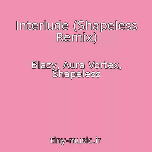 کاور آهنگ Interlude (Shapeless Remix) از Blazy, Aura Vortex, Shapeless