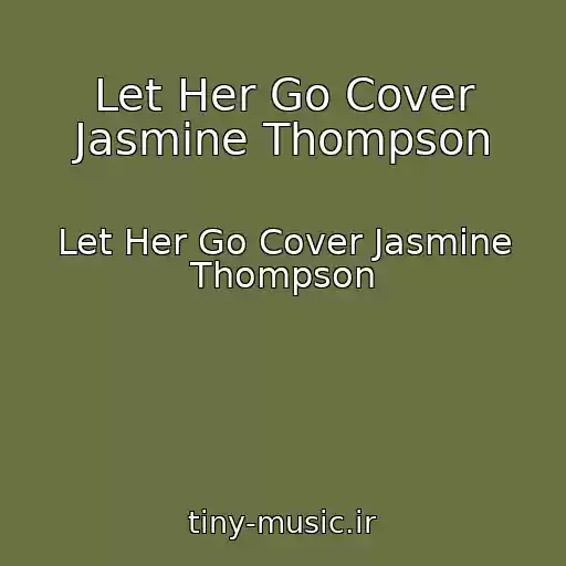 کاور آهنگ Let Her Go Cover Jasmine Thompson از Let Her Go Cover Jasmine Thompson