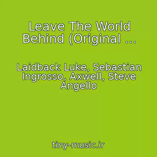 کاور آهنگ Leave The World Behind (Original ... از Laidback Luke, Sebastian Ingrosso, Axwell, Steve Angello