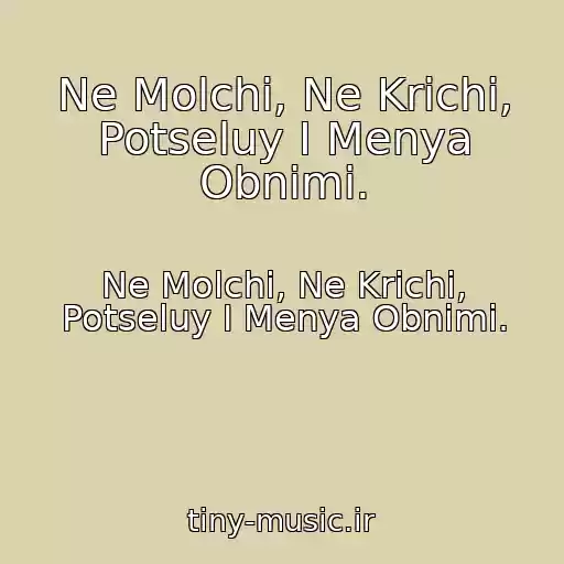 کاور آهنگ Ne Molchi, Ne Krichi, Potseluy I Menya Obnimi. از Ne Molchi, Ne Krichi, Potseluy I Menya Obnimi.